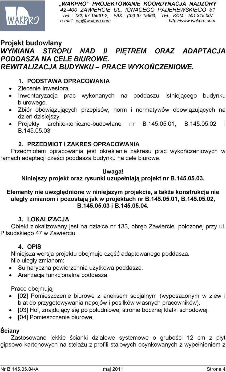 PRZEDMIOT I ZAKRES OPRACOWANIA Przedmiotem opracowania jest określenie zakresu prac wykończeniowych w ramach adaptacji części poddasza budynku na cele biurowe. Uwaga!