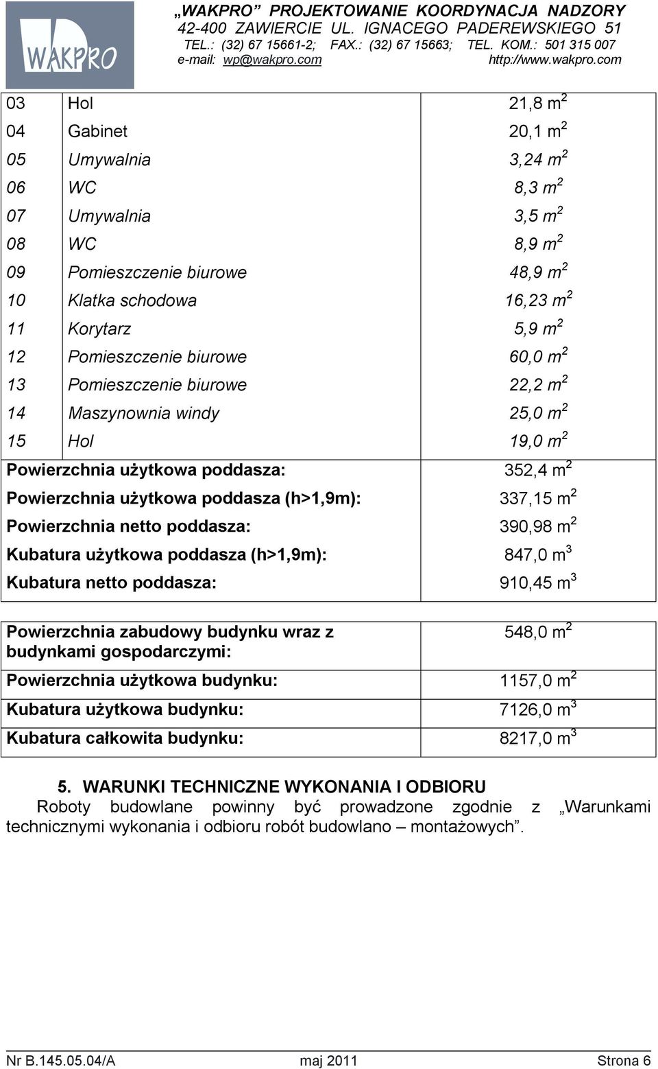 3,5 m 2 8,9 m 2 48,9 m 2 16,23 m 2 5,9 m 2 60,0 m 2 22,2 m 2 25,0 m 2 19,0 m 2 352,4 m 2 337,15 m 2 390,98 m 2 847,0 m 3 910,45 m 3 Powierzchnia zabudowy budynku wraz z budynkami gospodarczymi: 548,0