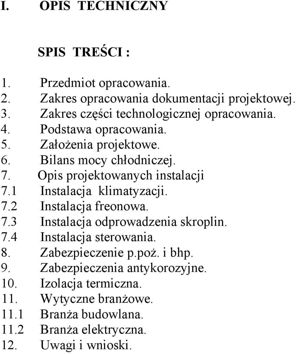 Opis projektowanych instalacji 7.1 Instalacja klimatyzacji. 7.2 Instalacja freonowa. 7.3 Instalacja odprowadzenia skroplin. 7.4 Instalacja sterowania.