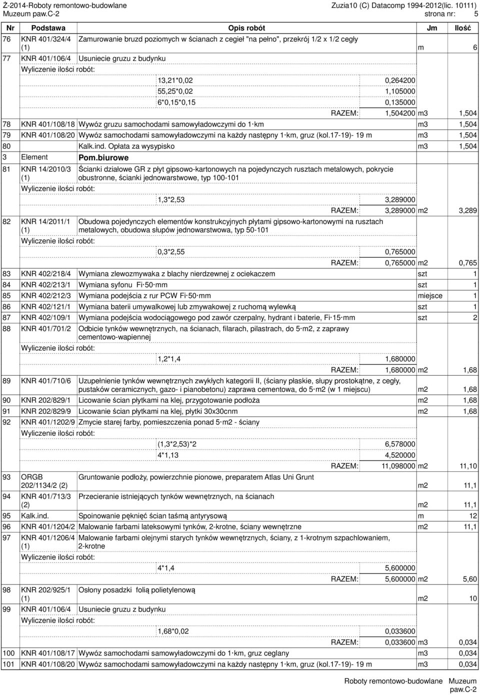 następny 1 km, gruz (kol.17-19)- 19 m m3 1,504 80 Kalk.ind. Opłata za wysypisko m3 1,504 3 Element Pom.