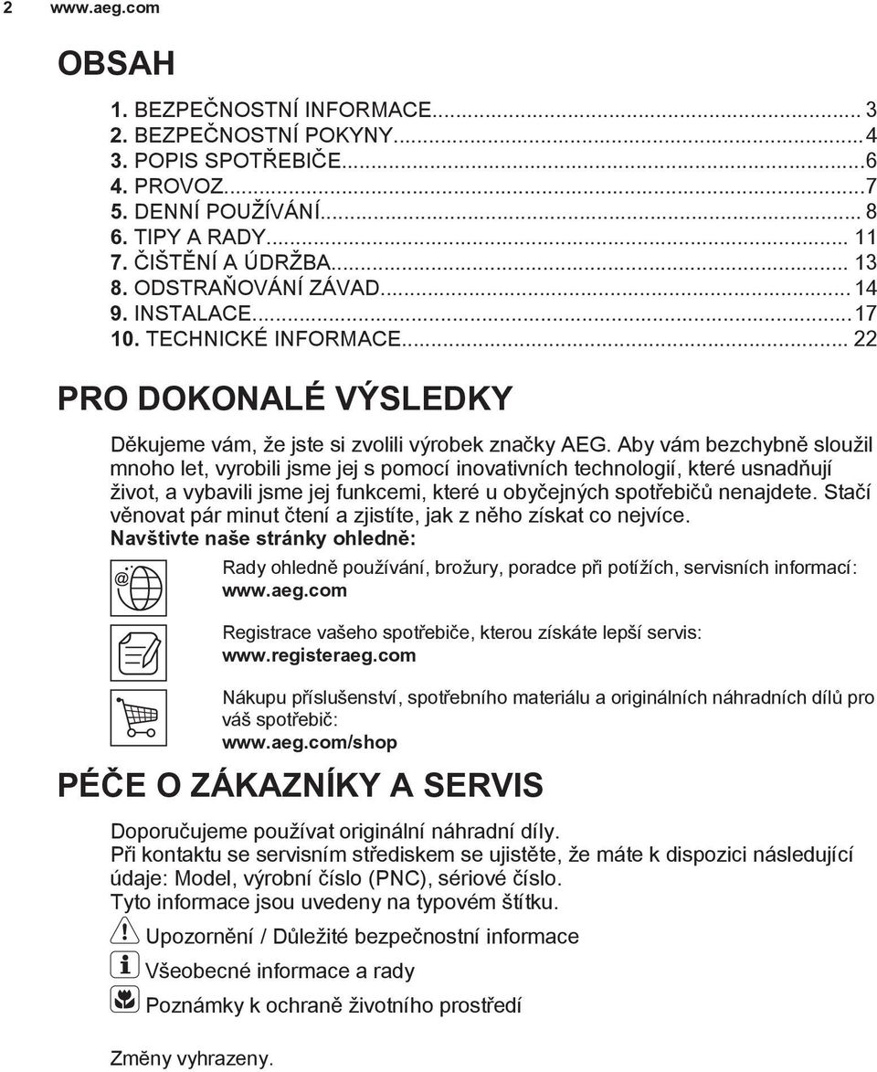 Aby vám bezchybně sloužil mnoho let, vyrobili jsme jej s pomocí inovativních technologií, které usnadňují život, a vybavili jsme jej funkcemi, které u obyčejných spotřebičů nenajdete.