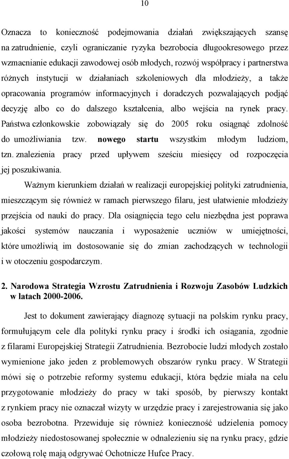 kształcenia, albo wejścia na rynek pracy. Państwa członkowskie zobowiązały się do 2005 roku osiągnąć zdolność do umożliwiania tzw. nowego startu wszystkim młodym ludziom, tzn.
