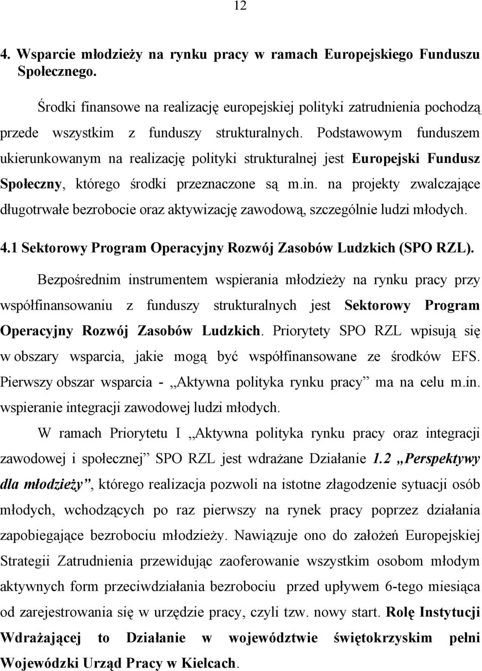 Podstawowym funduszem ukierunkowanym na realizację polityki strukturalnej jest Europejski Fundusz Społeczny, którego środki przeznaczone są m.in.