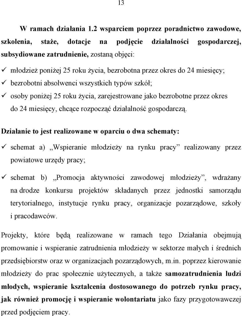okres do 24 miesięcy; bezrobotni absolwenci wszystkich typów szkół; osoby poniżej 25 roku życia, zarejestrowane jako bezrobotne przez okres do 24 miesięcy, chcące rozpocząć działalność gospodarczą.