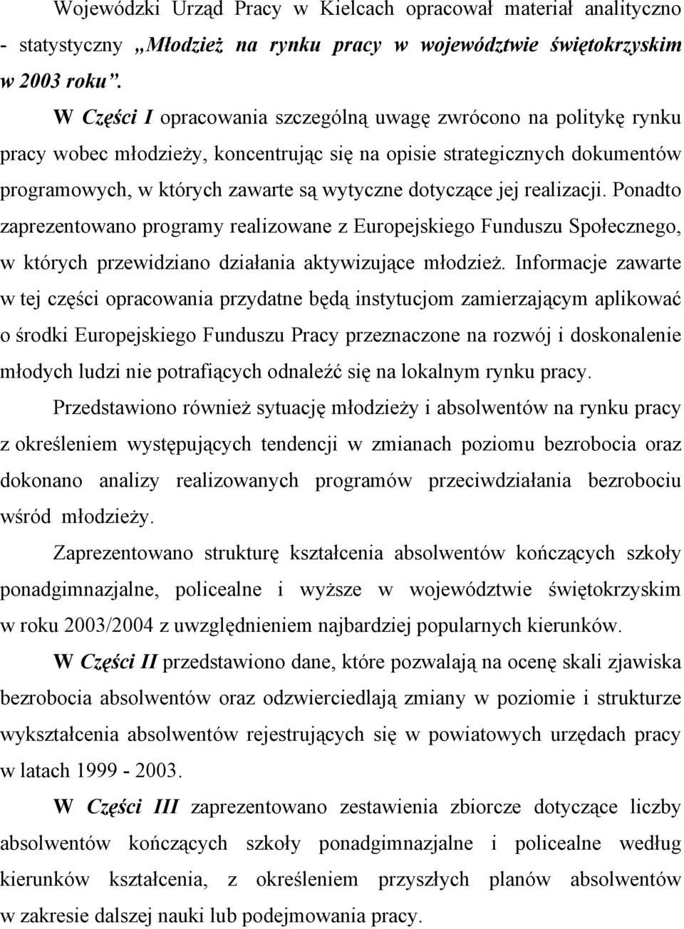 jej realizacji. Ponadto zaprezentowano programy realizowane z Europejskiego Funduszu Społecznego, w których przewidziano działania aktywizujące młodzież.