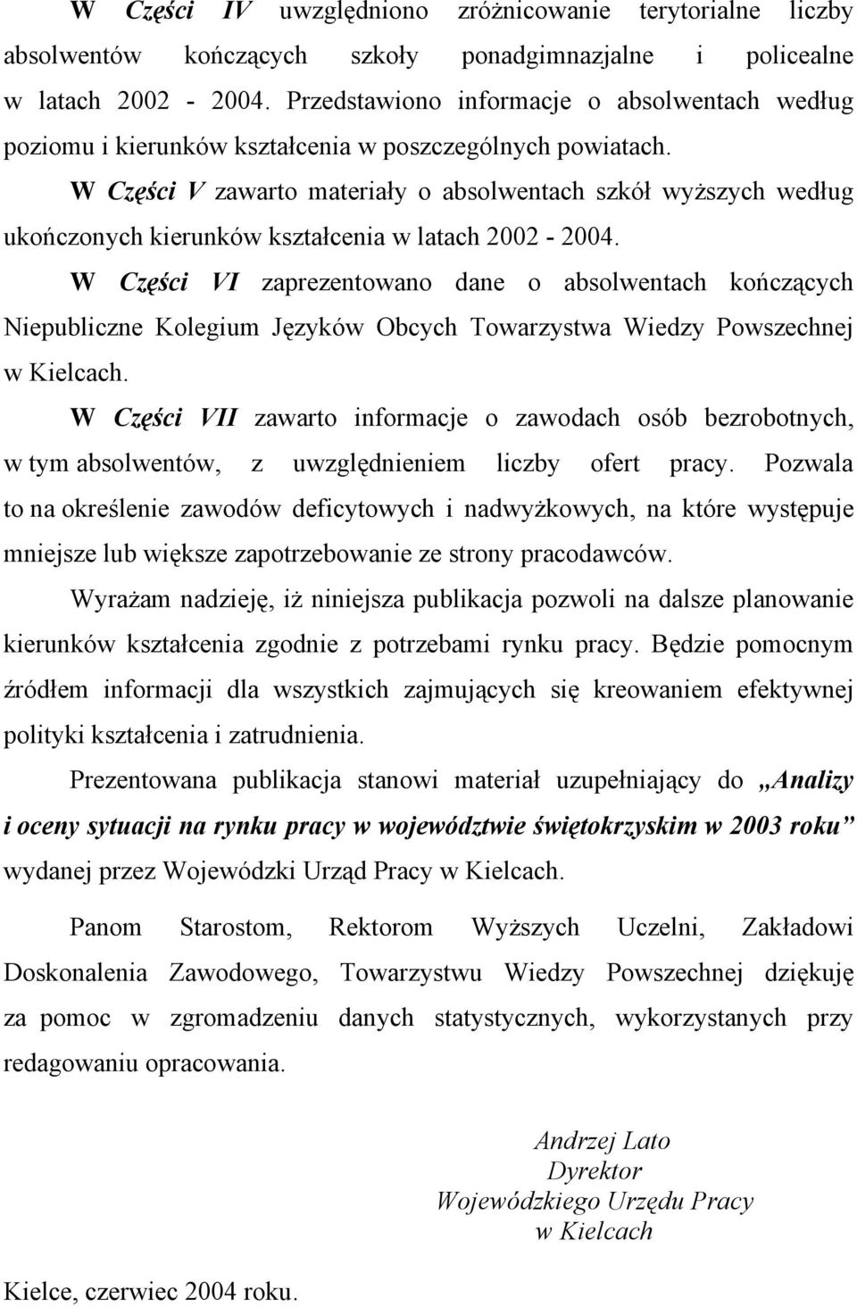 W Części V zawarto materiały o absolwentach szkół wyższych według ukończonych kierunków kształcenia w latach 2002-2004.