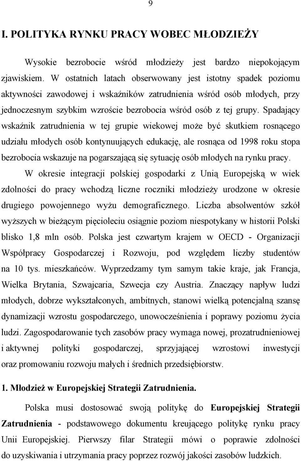 Spadający wskaźnik zatrudnienia w tej grupie wiekowej może być skutkiem rosnącego udziału młodych osób kontynuujących edukację, ale rosnąca od 1998 roku stopa bezrobocia wskazuje na pogarszającą się