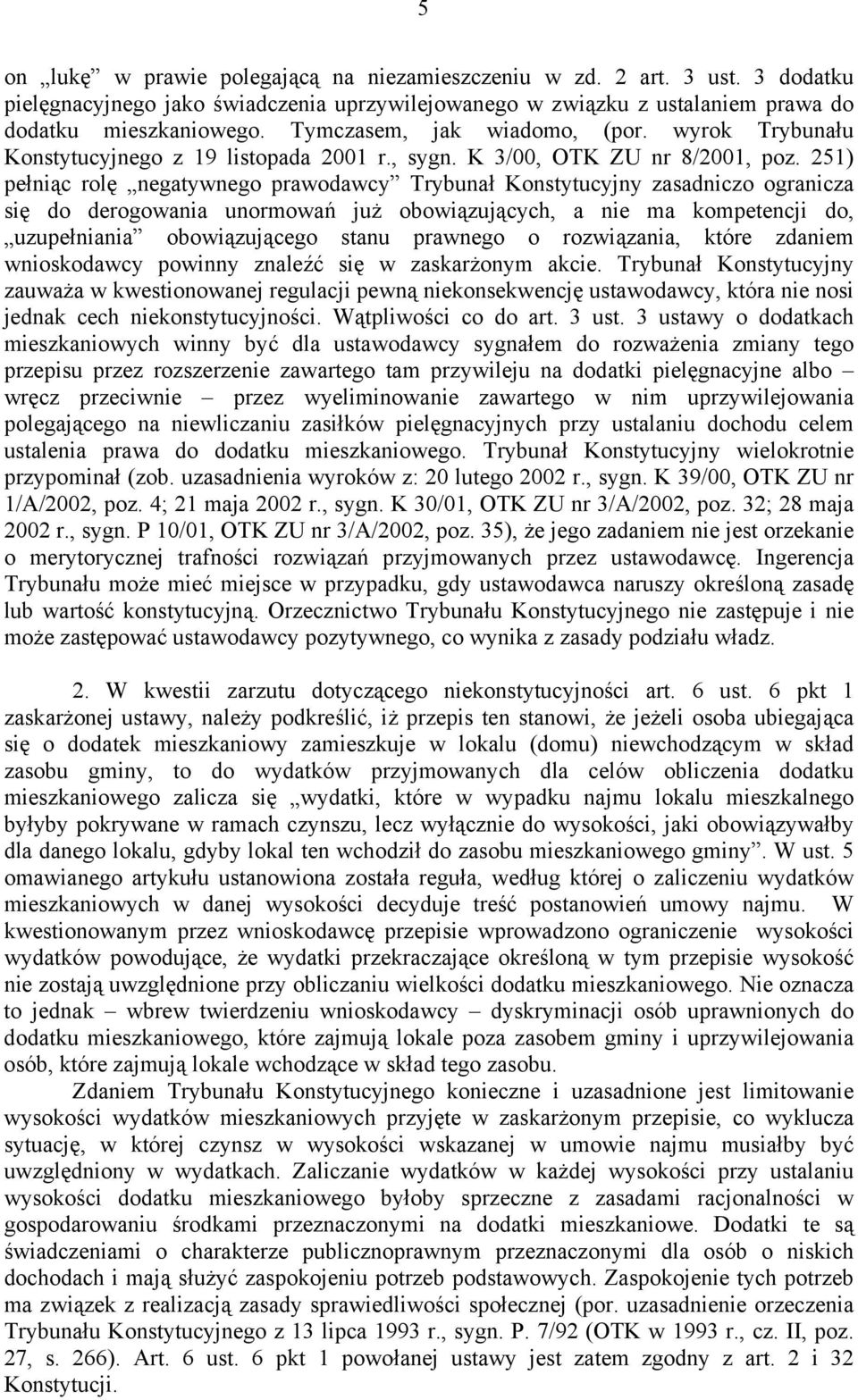 251) pełniąc rolę negatywnego prawodawcy Trybunał Konstytucyjny zasadniczo ogranicza się do derogowania unormowań już obowiązujących, a nie ma kompetencji do, uzupełniania obowiązującego stanu
