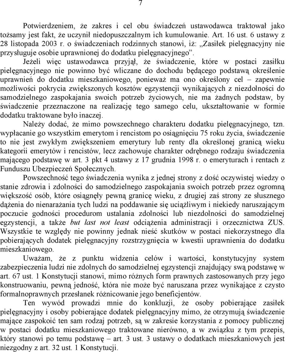 Jeżeli więc ustawodawca przyjął, że świadczenie, które w postaci zasiłku pielęgnacyjnego nie powinno być wliczane do dochodu będącego podstawą określenie uprawnień do dodatku mieszkaniowego, ponieważ