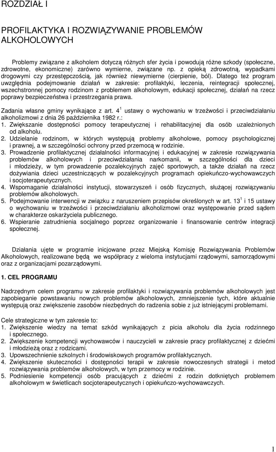 Dlatego teŝ program uwzględnia podejmowanie działań w zakresie: profilaktyki, leczenia, reintegracji społecznej, wszechstronnej pomocy rodzinom z problemem alkoholowym, edukacji społecznej, działań