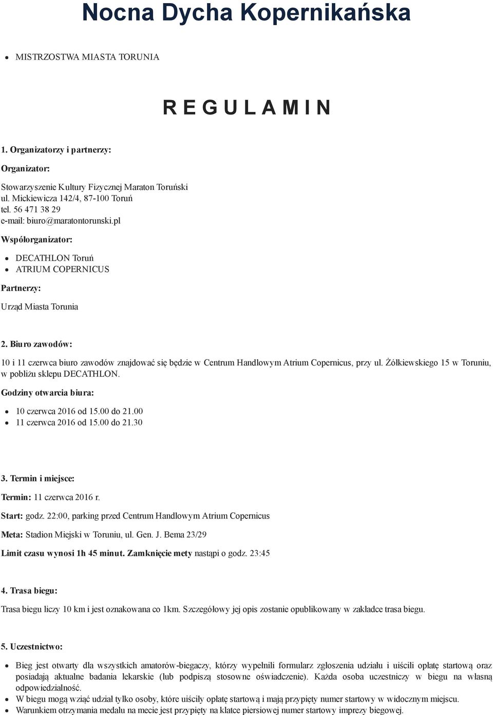 Biuro zawodów: 10 i 11 czerwca biuro zawodów znajdować się będzie w Centrum Handlowym Atrium Copernicus, przy ul. Żółkiewskiego 15 w Toruniu, w pobliżu sklepu DECATHLON.