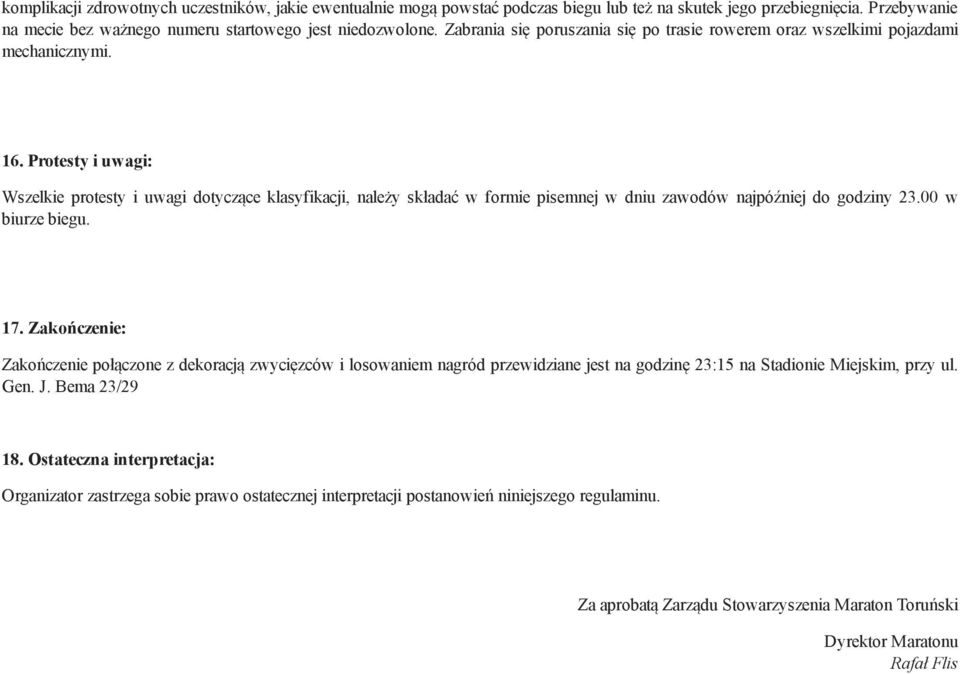 Protesty i uwagi: Wszelkie protesty i uwagi dotyczące klasyfikacji, należy składać w formie pisemnej w dniu zawodów najpóźniej do godziny 23.00 w biurze biegu. 17.