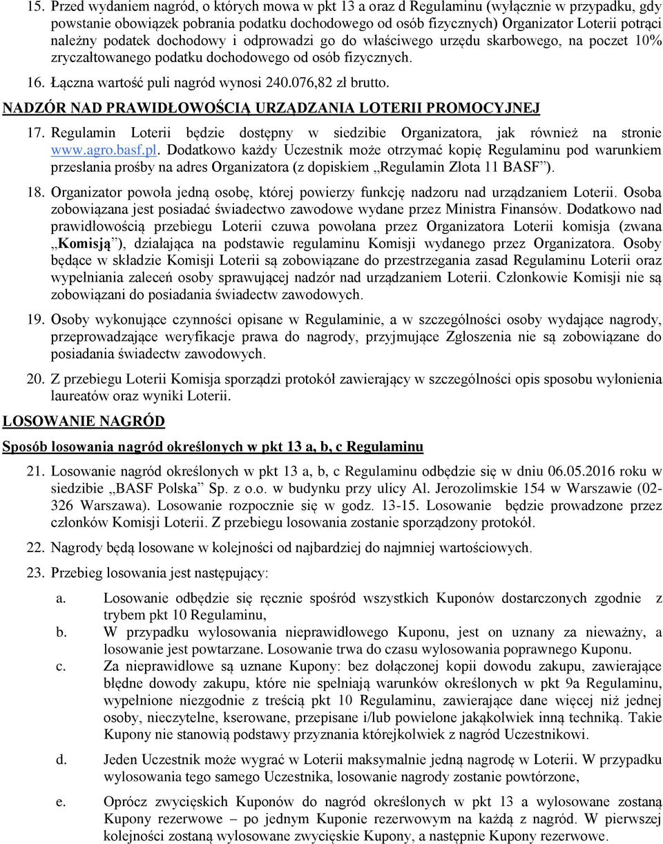 076,82 zł brutto. NADZÓR NAD PRAWIDŁOWOŚCIĄ URZĄDZANIA LOTERII PROMOCYJNEJ 17. Regulamin Loterii będzie dostępny w siedzibie Organizatora, jak również na stronie www.agro.basf.pl.