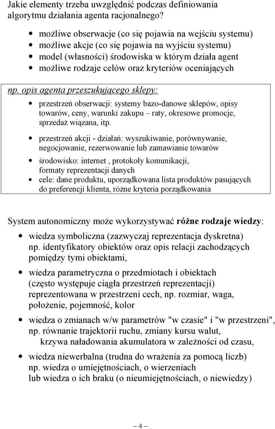 oceniających np. opis agenta przeszukującego sklepy: przestrzeń obserwacji: systemy bazo-danowe sklepów, opisy towarów, ceny, warunki zakupu raty, okresowe promocje, sprzedaż wiązana, itp.