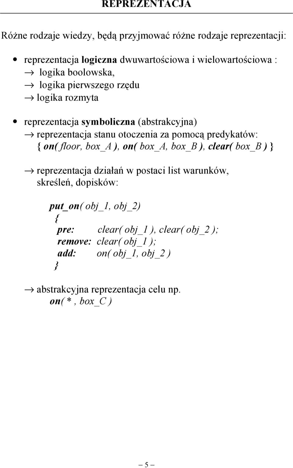predykatów: { on( floor, box_a ), on( box_a, box_b ), clear( box_b ) } reprezentacja działań w postaci list warunków, skreśleń, dopisków: