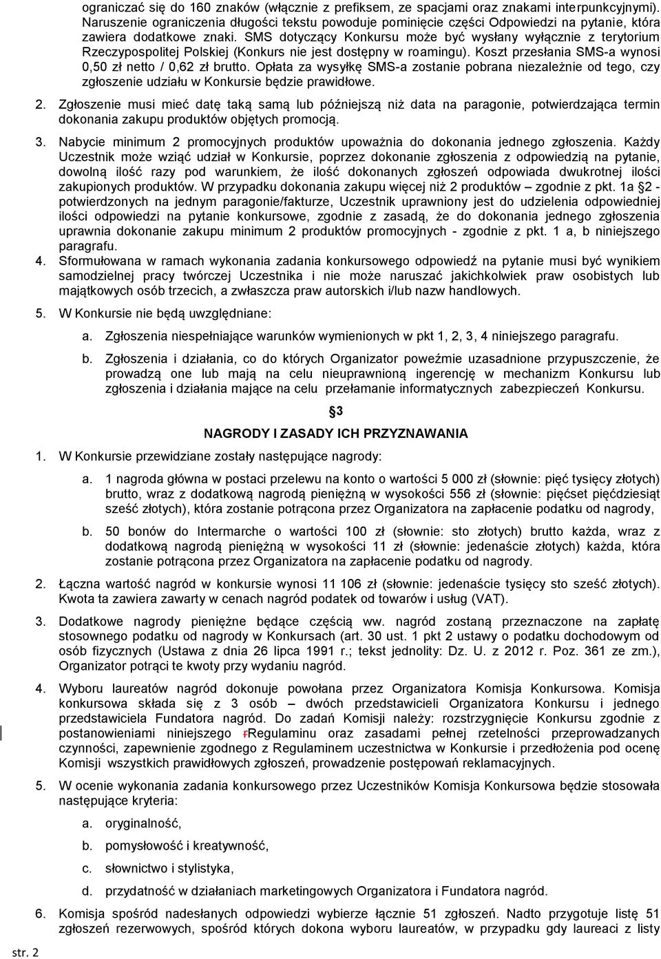 SMS dotyczący Konkursu może być wysłany wyłącznie z terytorium Rzeczypospolitej Polskiej (Konkurs nie jest dostępny w roamingu). Koszt przesłania SMS-a wynosi 0,50 zł netto / 0,62 zł brutto.