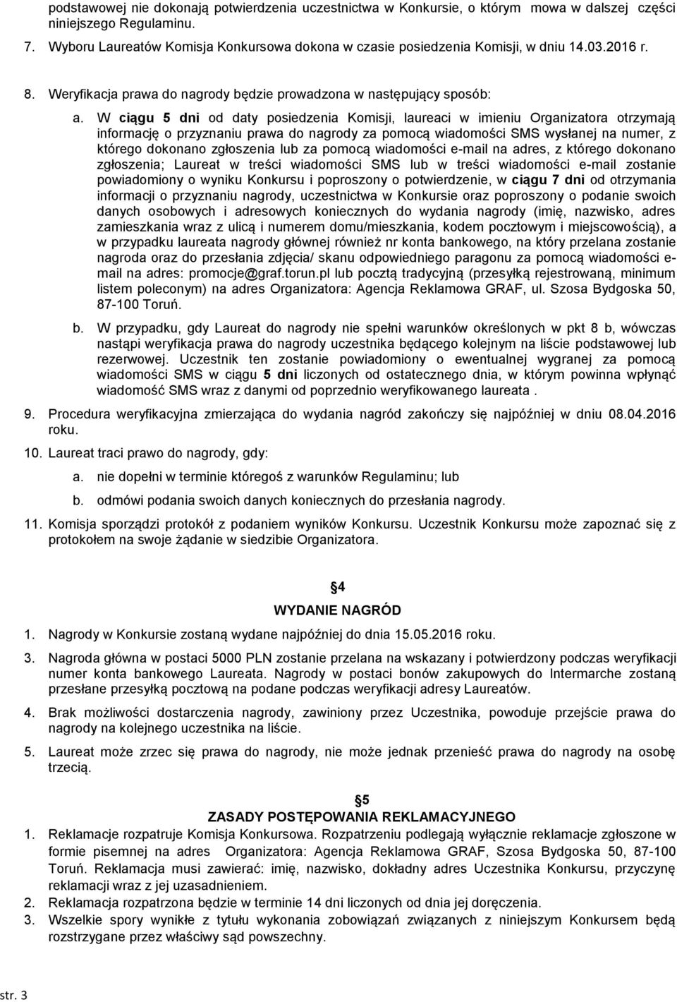 W ciągu 5 dni od daty posiedzenia Komisji, laureaci w imieniu Organizatora otrzymają informację o przyznaniu prawa do nagrody za pomocą wiadomości SMS wysłanej na numer, z którego dokonano zgłoszenia