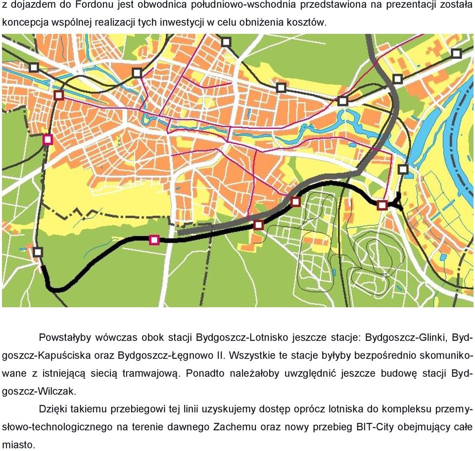 Wszystkie te stacje byłyby bezpośrednio skomunikowane z istniejącą siecią tramwajową. Ponadto należałoby uwzględnić jeszcze budowę stacji Bydgoszcz-Wilczak.