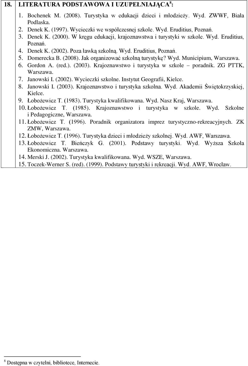 Jak organizować szkolną turystykę? Wyd. Municipium, Warszawa. 6. Gordon A. (red.). (2003). Krajoznawstwo i turystyka w szkole poradnik. ZG PTTK, Warszawa. 7. Janowski I. (2002). Wycieczki szkolne.