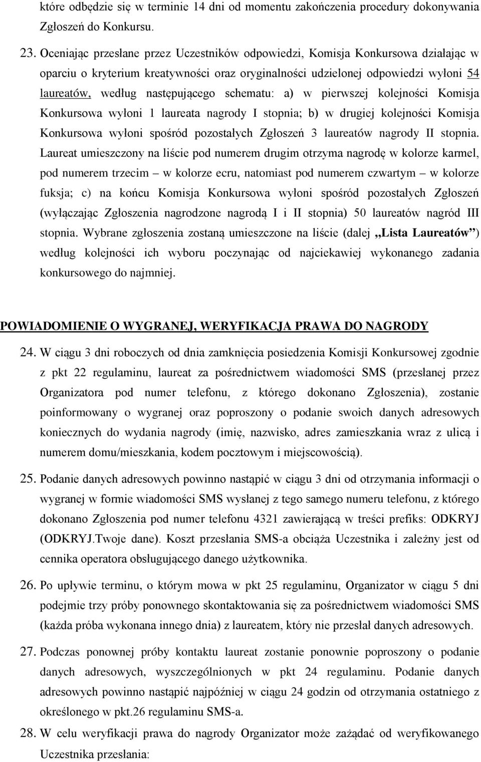 schematu: a) w pierwszej kolejności Komisja Konkursowa wyłoni 1 laureata nagrody I stopnia; b) w drugiej kolejności Komisja Konkursowa wyłoni spośród pozostałych Zgłoszeń 3 laureatów nagrody II