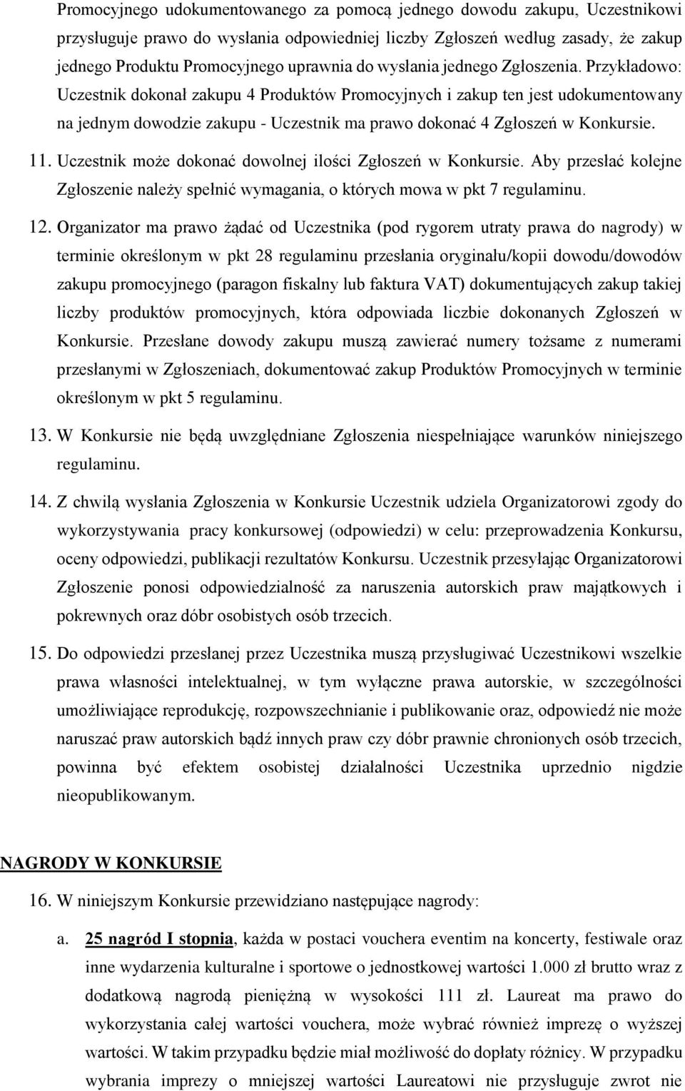 Przykładowo: Uczestnik dokonał zakupu 4 Produktów Promocyjnych i zakup ten jest udokumentowany na jednym dowodzie zakupu - Uczestnik ma prawo dokonać 4 Zgłoszeń w Konkursie. 11.