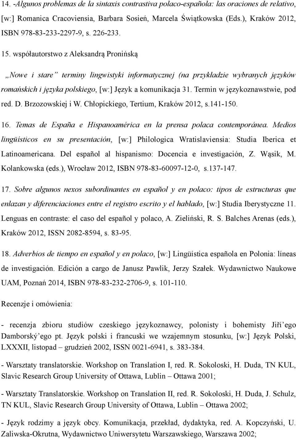 współautorstwo z Aleksandrą Pronińską Nowe i stare terminy lingwistyki informatycznej (na przykładzie wybranych języków romańskich i języka polskiego, [w:] Język a komunikacja 31.