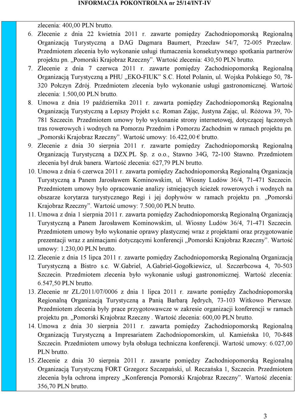 Zlecenie z dnia 7 czerwca 2011 r. zawarte pomiędzy Zachodniopomorską Regionalną Organizacją Turystyczną a PHU EKO-FIUK S.C. Hotel Polanin, ul. Wojska Polskiego 50, 78-320 Połczyn Zdrój.