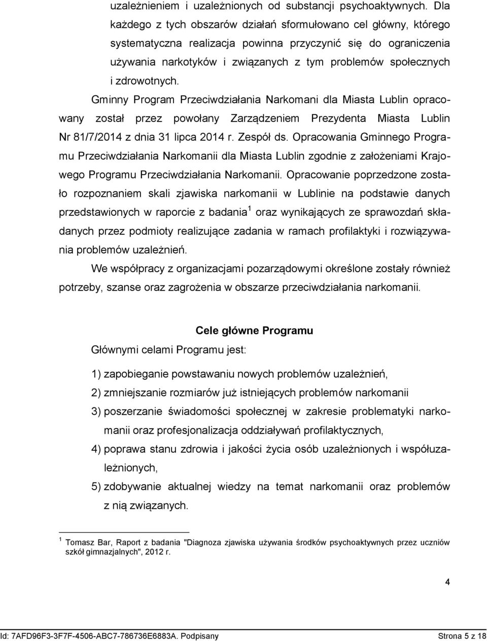 zdrowotnych. Gminny Program Przeciwdziałania Narkomani dla Miasta Lublin opracowany został przez powołany Zarządzeniem Prezydenta Miasta Lublin Nr 81/7/2014 z dnia 31 lipca 2014 r. Zespół ds.