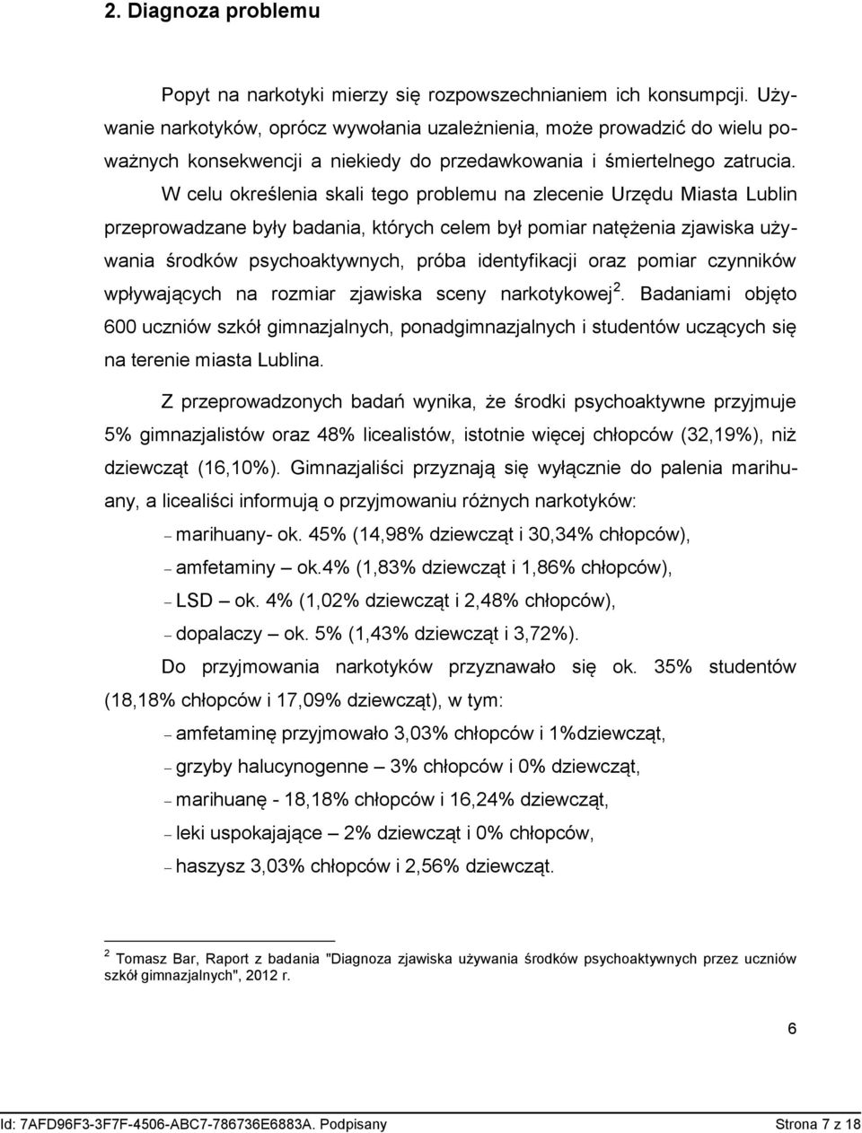 W celu określenia skali tego problemu na zlecenie Urzędu Miasta Lublin przeprowadzane były badania, których celem był pomiar natężenia zjawiska używania środków psychoaktywnych, próba identyfikacji