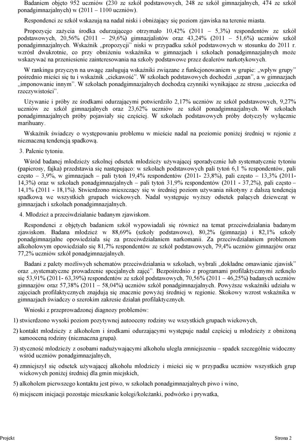 Propozycje zażycia środka odurzającego otrzymało 10,42% (2011 5,3%) respondentów ze szkół podstawowych, 20,56% (2011 29,6%) gimnazjalistów oraz 43,24% (2011 51,6%) uczniów szkół ponadgimnazjalnych.