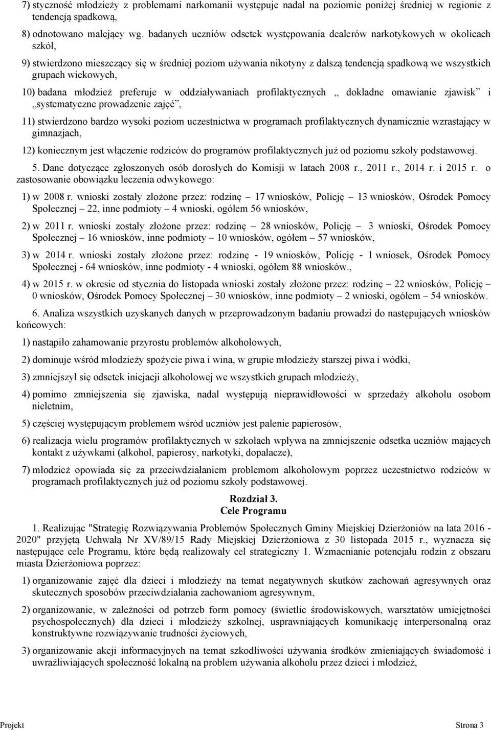 wiekowych, 10) badana młodzież preferuje w oddziaływaniach profilaktycznych dokładne omawianie zjawisk i systematyczne prowadzenie zajęć, 11) stwierdzono bardzo wysoki poziom uczestnictwa w