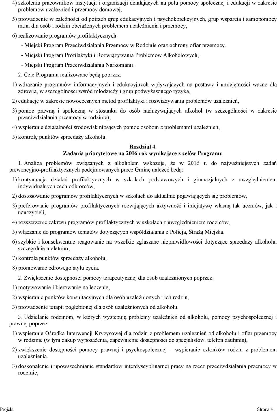 dla osób i rodzin obciążonych problemem uzależnienia i przemocy, 6) realizowanie programów profilaktycznych: - Miejski Program Przeciwdziałania Przemocy w Rodzinie oraz ochrony ofiar przemocy, -