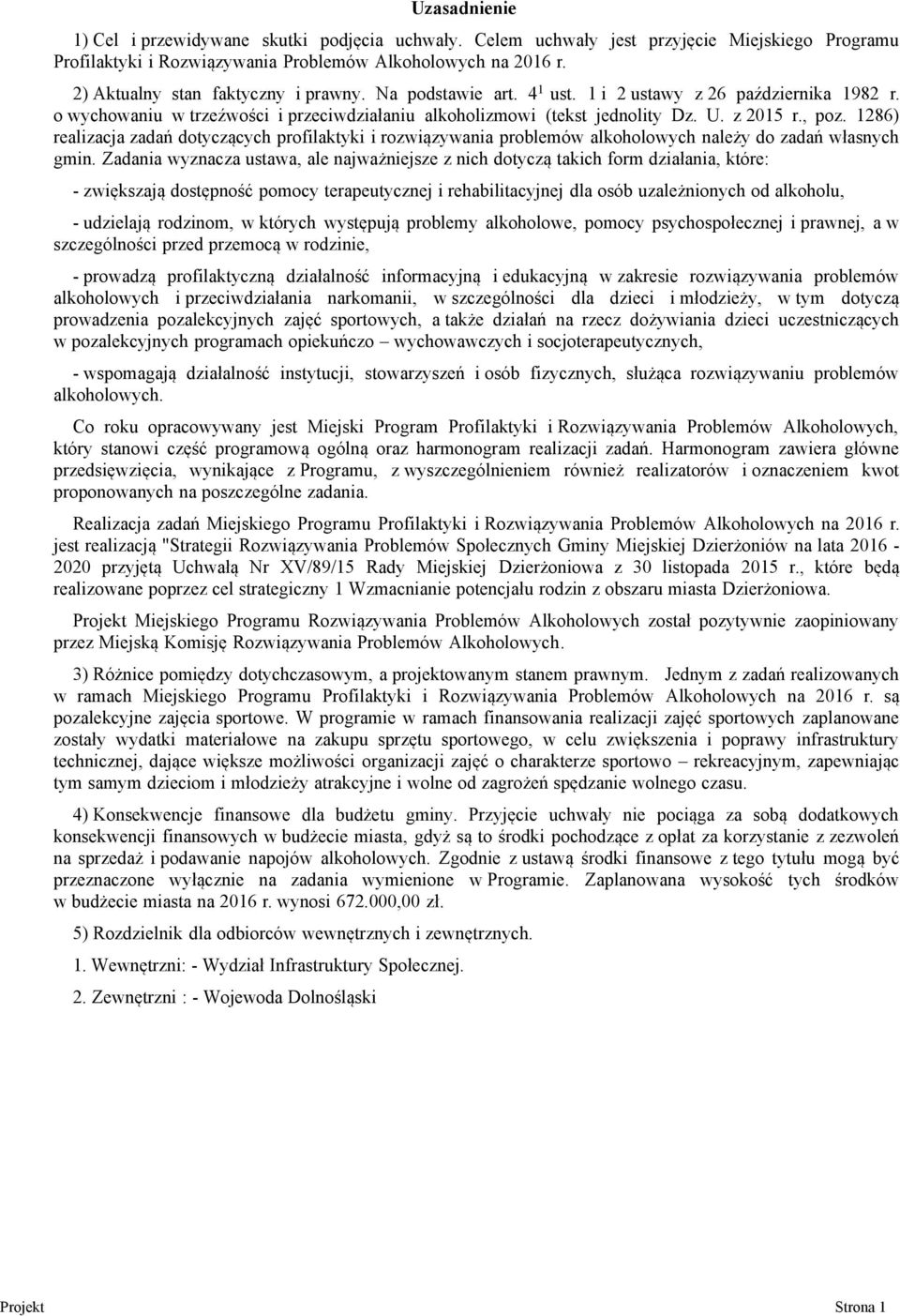 , poz. 1286) realizacja zadań dotyczących profilaktyki i rozwiązywania problemów alkoholowych należy do zadań własnych gmin.