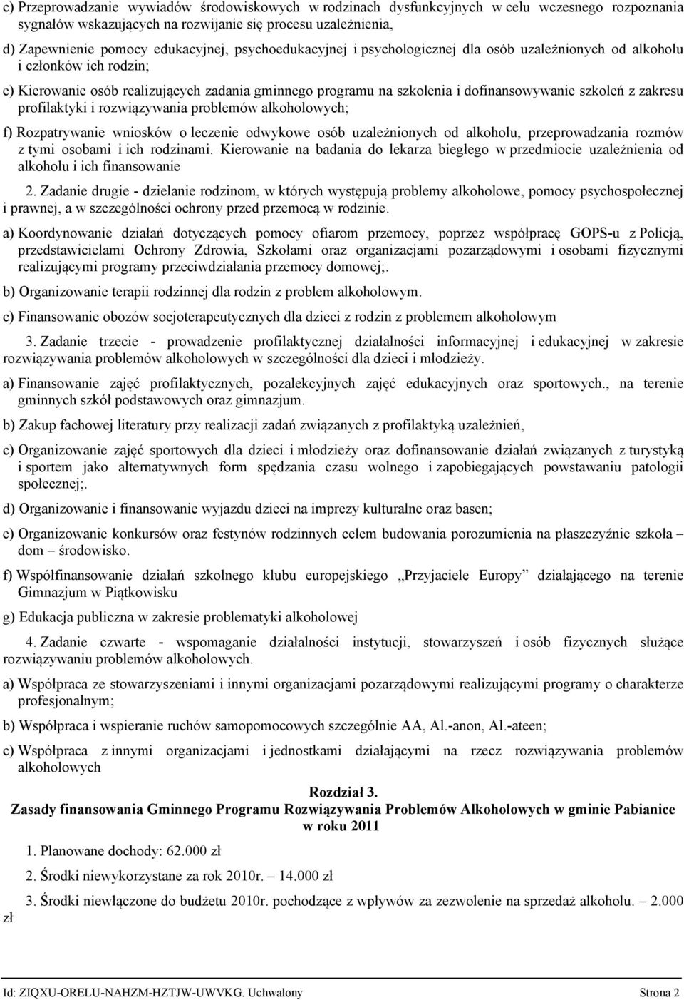 zakresu profilaktyki i rozwiązywania problemów alkoholowych; f) Rozpatrywanie wniosków o leczenie odwykowe osób uzależnionych od alkoholu, przeprowadzania rozmów z tymi osobami i ich rodzinami.