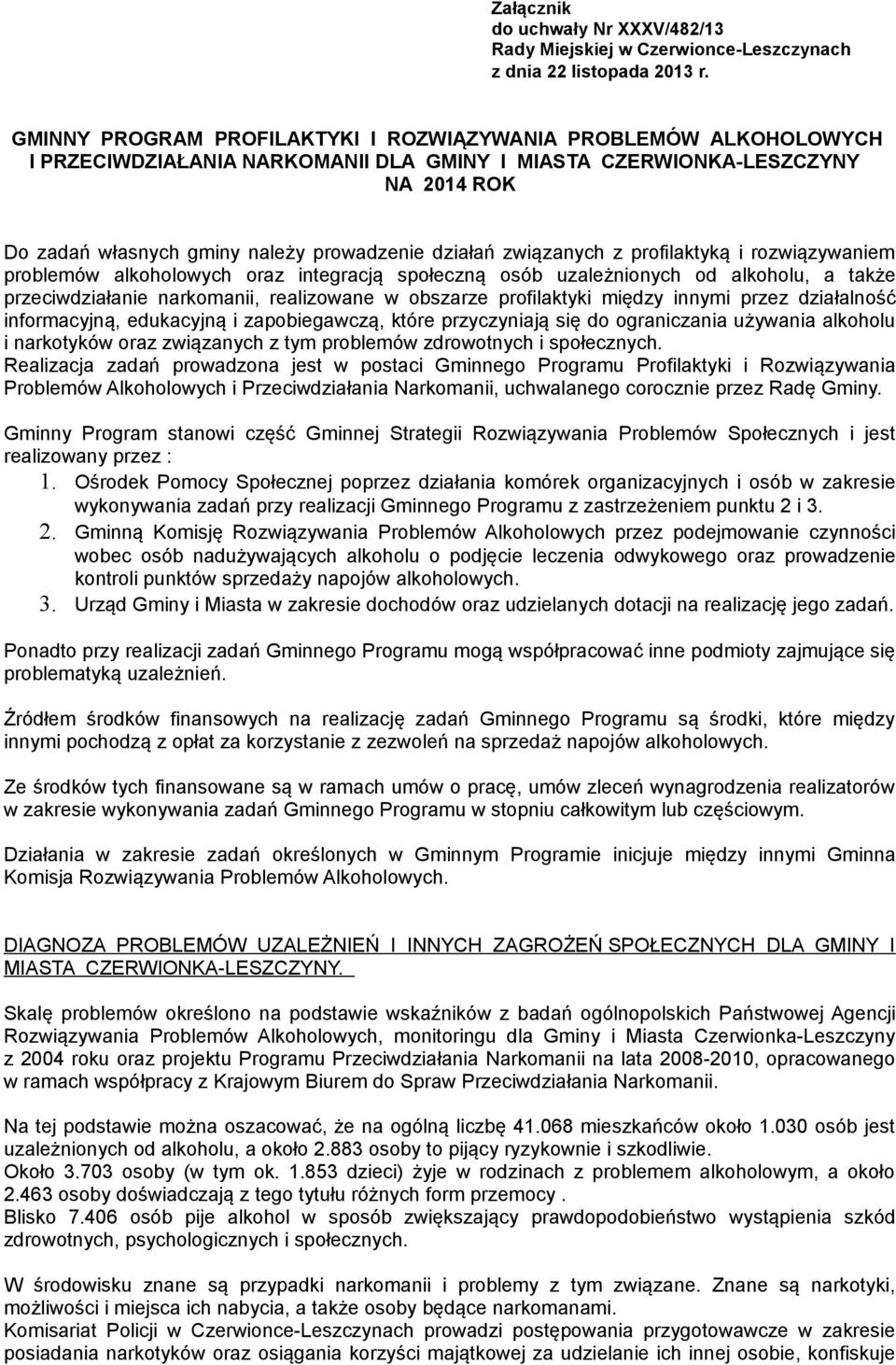 związanych z profilaktyką i rozwiązywaniem problemów alkoholowych oraz integracją społeczną osób uzależnionych od alkoholu, a także przeciwdziałanie narkomanii, realizowane w obszarze profilaktyki