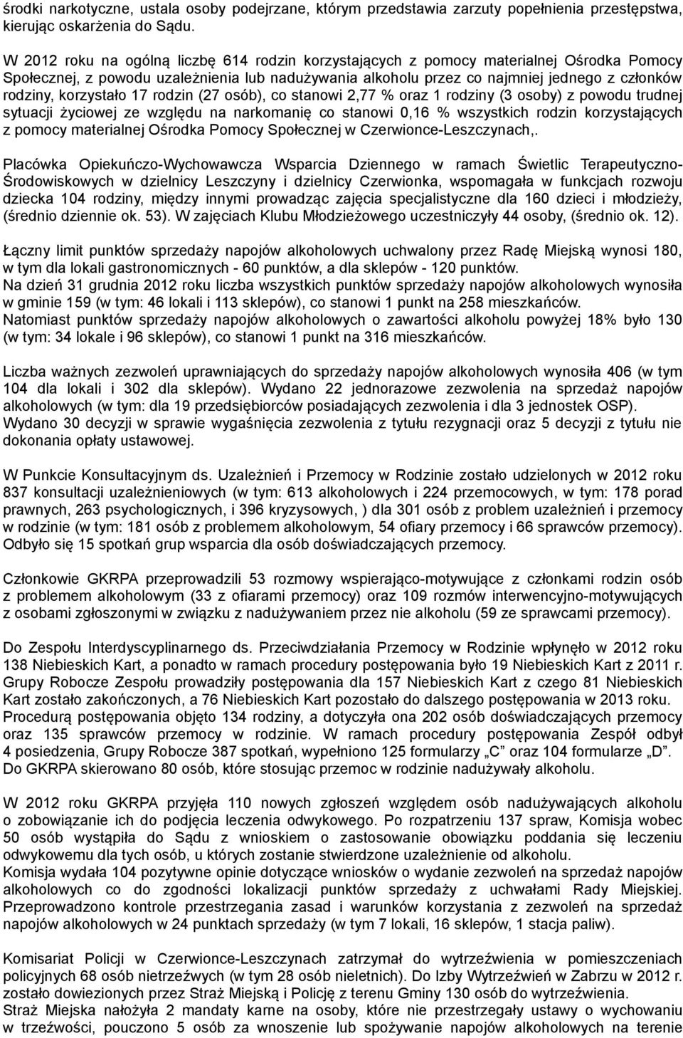korzystało 17 rodzin (27 osób), co stanowi 2,77 % oraz 1 rodziny (3 osoby) z powodu trudnej sytuacji życiowej ze względu na narkomanię co stanowi 0,16 % wszystkich rodzin korzystających z pomocy
