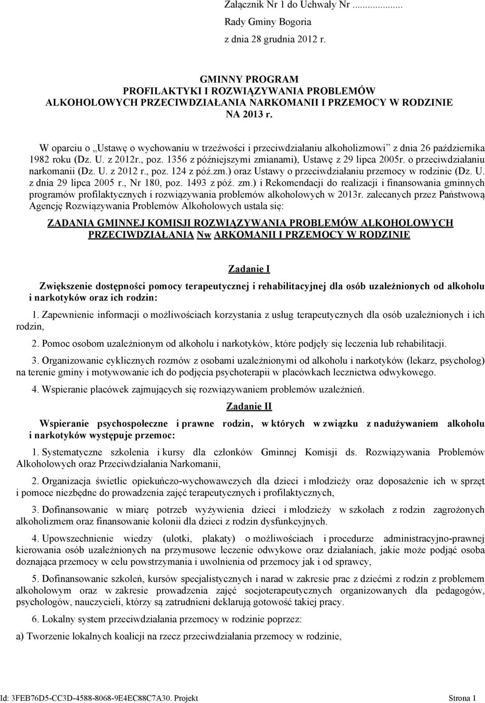 W oparciu o Ustawę o wychowaniu w trzeźwości i przeciwdziałaniu alkoholizmowi z dnia 26 października 1982 roku (Dz. U. z 2012r., poz. 1356 z późniejszymi zmianami), Ustawę z 29 lipca 2005r.