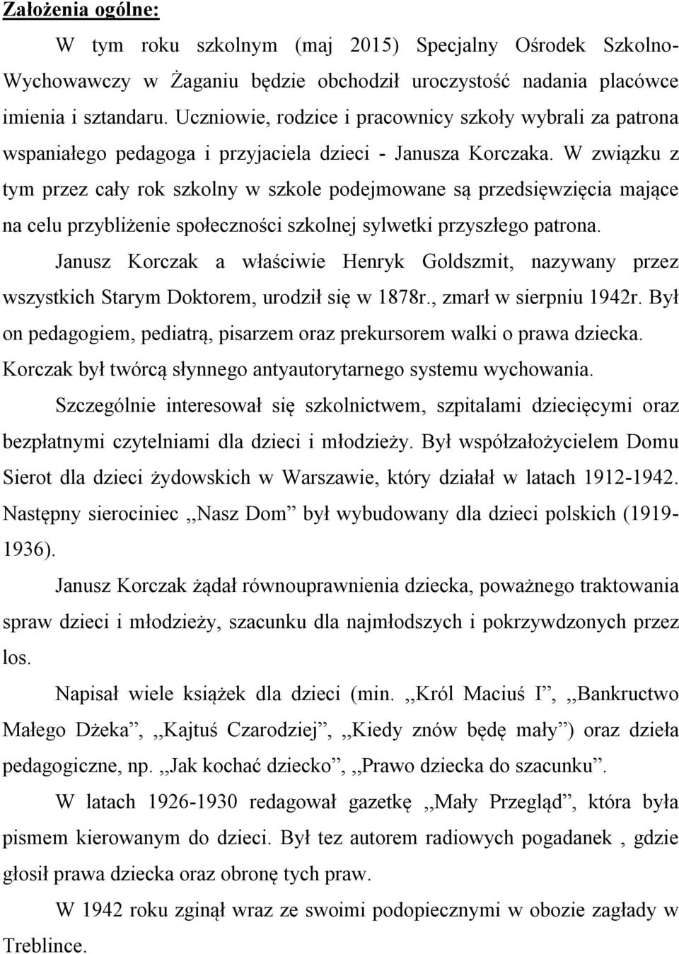 W związku z tym przez cały rok szkolny w szkole podejmowane są przedsięwzięcia mające na celu przybliżenie społeczności szkolnej sylwetki przyszłego patrona.