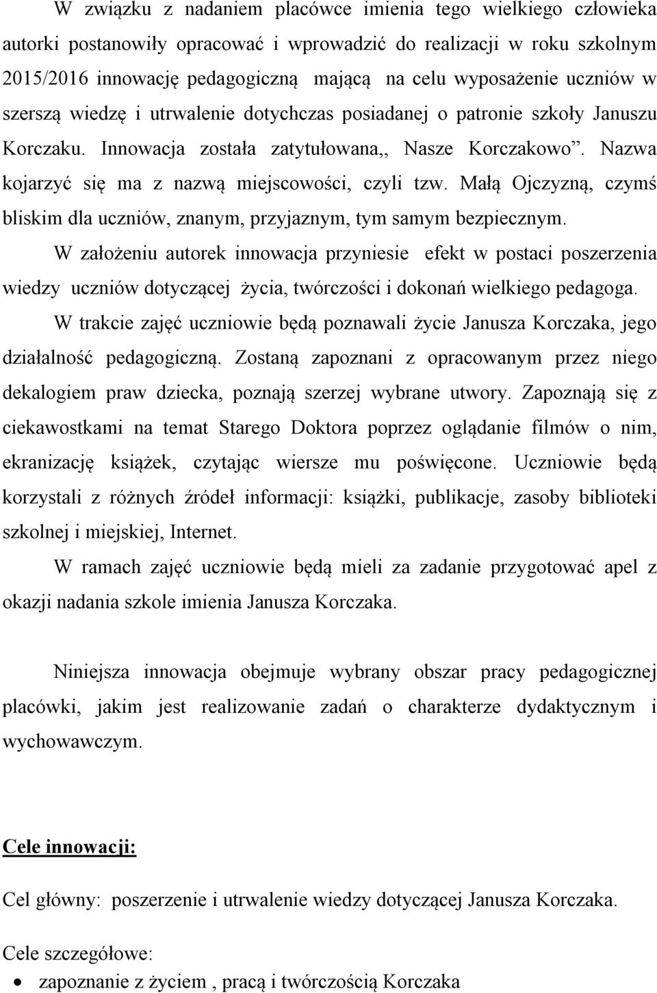 Nazwa kojarzyć się ma z nazwą miejscowości, czyli tzw. Małą Ojczyzną, czymś bliskim dla uczniów, znanym, przyjaznym, tym samym bezpiecznym.