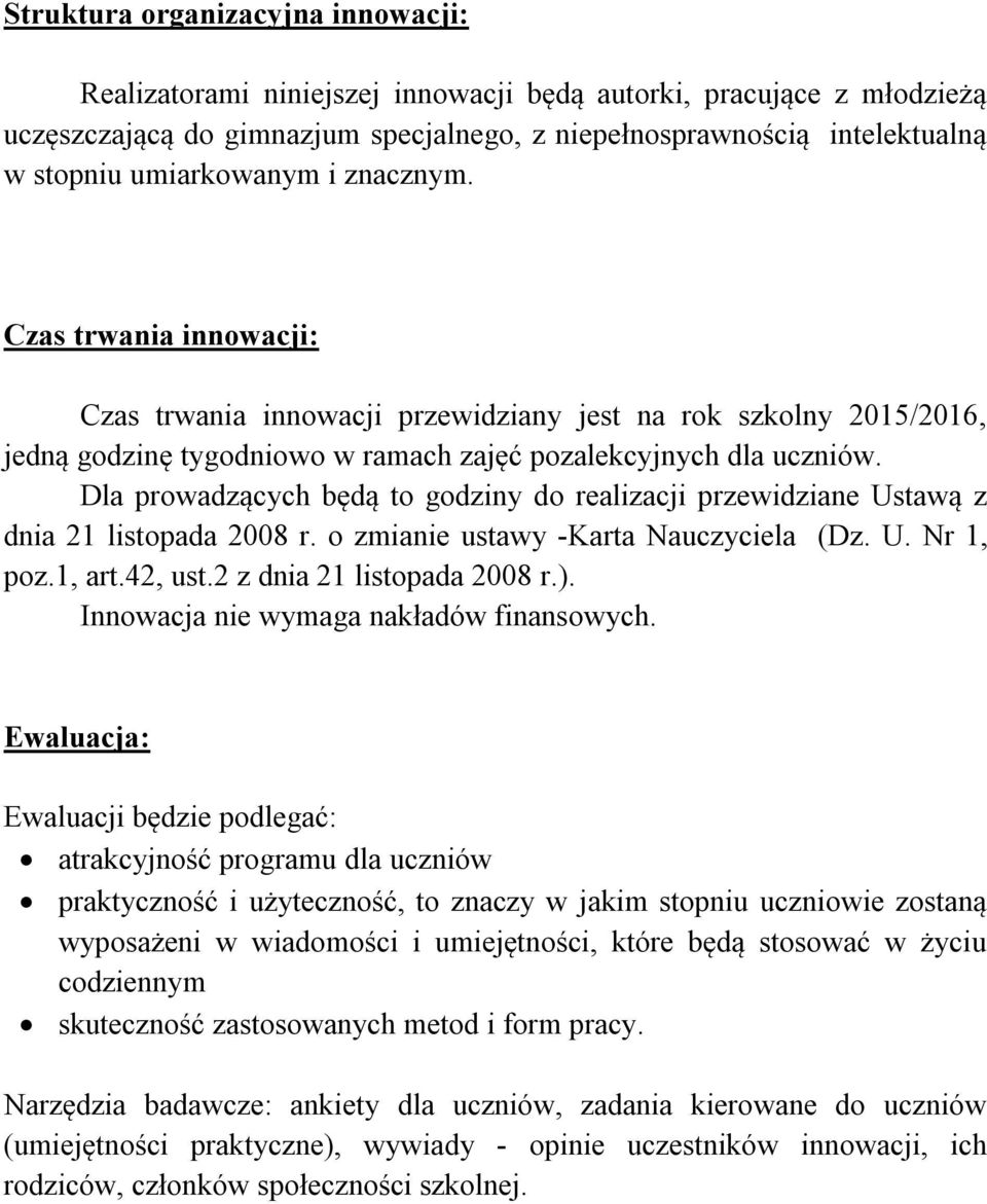 Dla prowadzących będą to godziny do realizacji przewidziane Ustawą z dnia 21 listopada 2008 r. o zmianie ustawy -Karta Nauczyciela (Dz. U. Nr 1, poz.1, art.42, ust.2 z dnia 21 listopada 2008 r.).