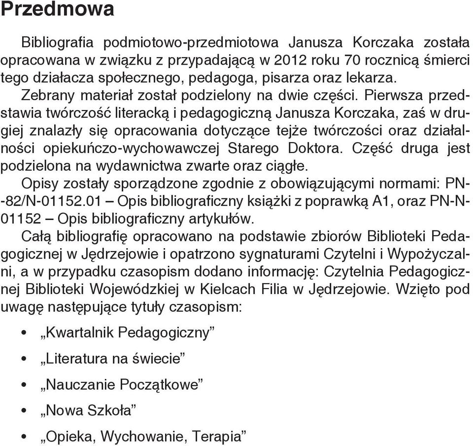 Pierwsza przedstawia twórczość literacką i pedagogiczną Janusza Korczaka, zaś w drugiej znalazły się opracowania dotyczące tejże twórczości oraz działalności opiekuńczo-wychowawczej Starego Doktora.