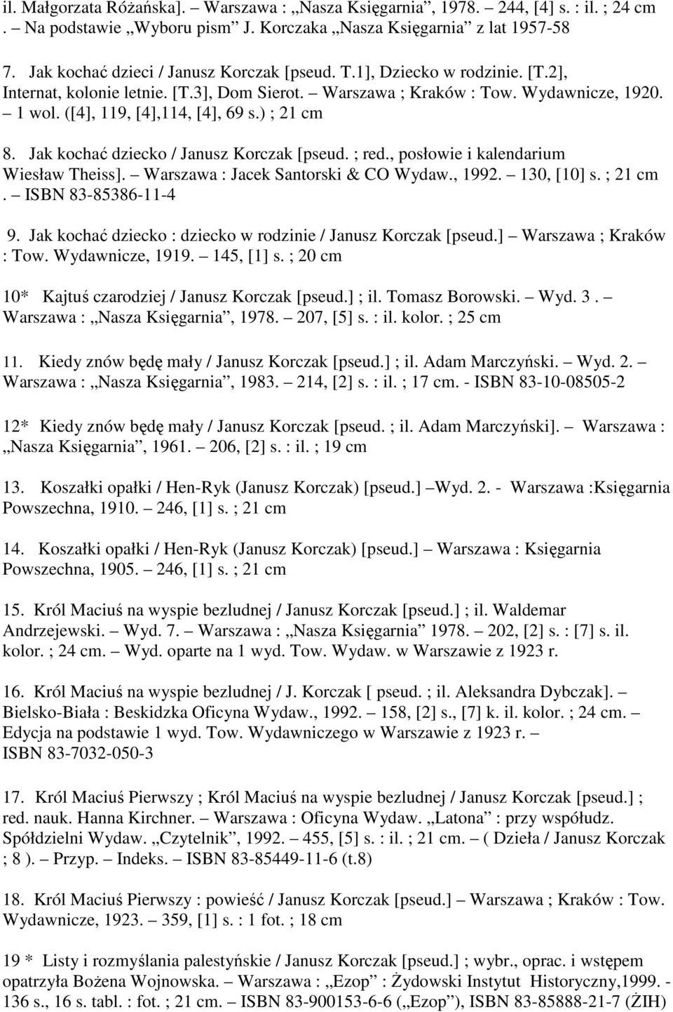 ([4], 119, [4],114, [4], 69 s.) ; 21 cm 8. Jak kochać dziecko / Janusz Korczak [pseud. ; red., posłowie i kalendarium Wiesław Theiss]. Warszawa : Jacek Santorski & CO Wydaw., 1992. 130, [10] s.