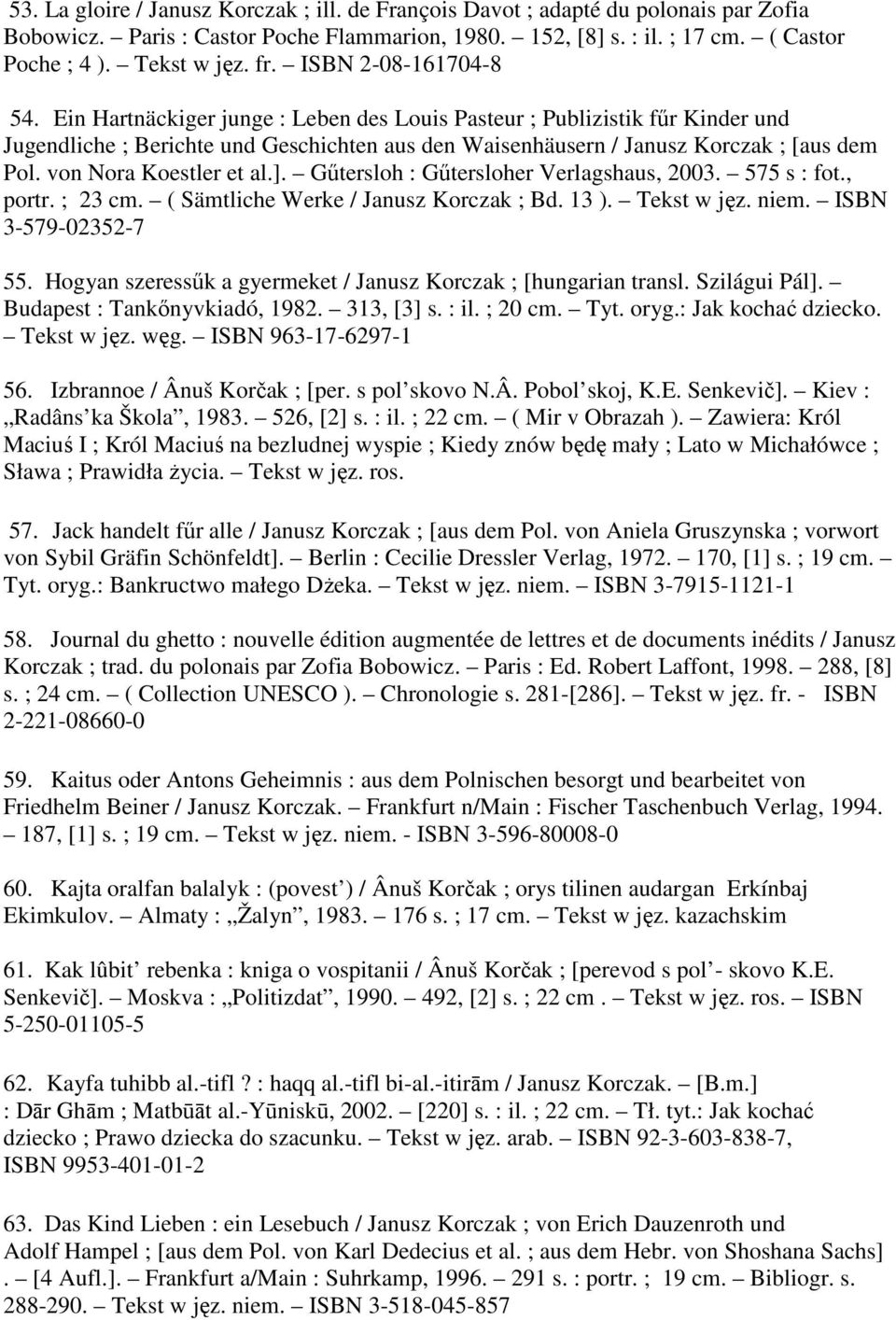 von Nora Koestler et al.]. Gőtersloh : Gőtersloher Verlagshaus, 2003. 575 s : fot., portr. ; 23 cm. ( Sämtliche Werke / Janusz Korczak ; Bd. 13 ). Tekst w jęz. niem. ISBN 3-579-02352-7 55.