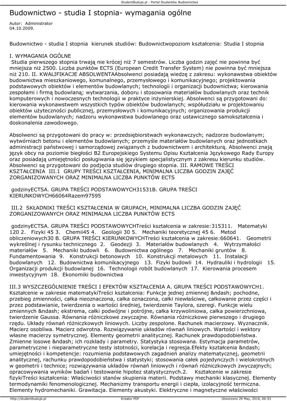WYMAGANIA OGÓLNE Studia pierwszego stopnia trwają nie krócej niż 7 semestrów. Liczba godzin zajęć nie powinna być mniejsza niż 2500.