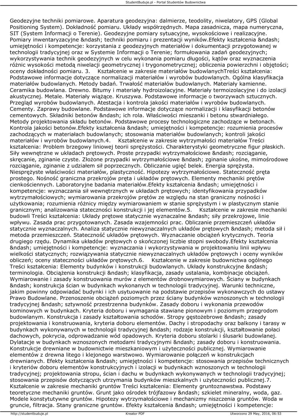 efekty kształcenia umiejętności i kompetencje: korzystania z geodezyjnych materiałów i dokumentacji przygotowanej w technologii tradycyjnej oraz w Systemie Informacji o Terenie; formułowania zadań