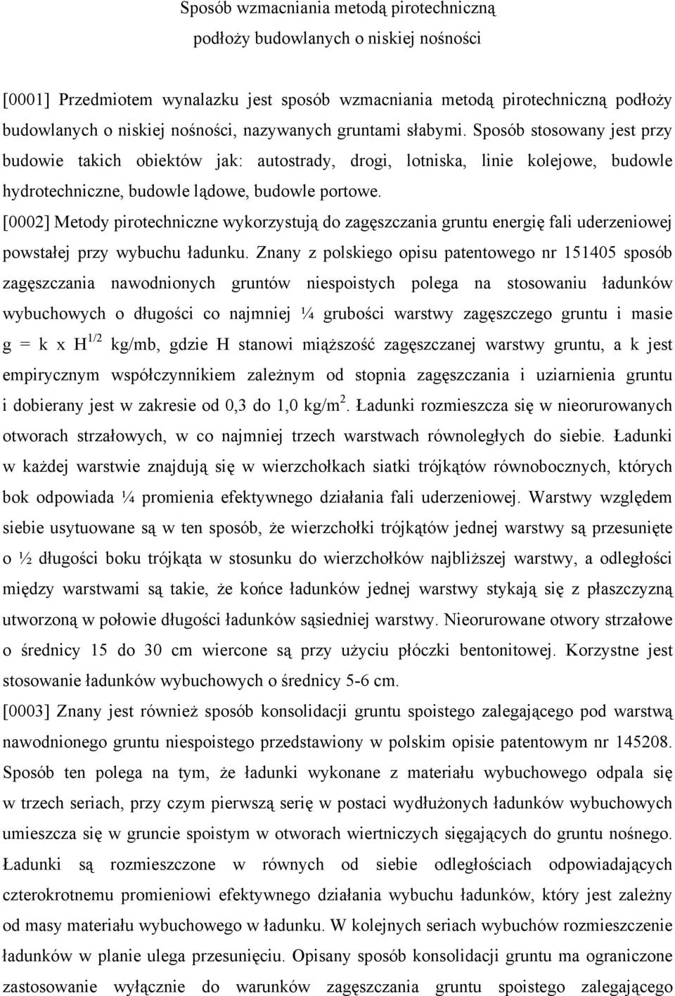 [0002] Metody pirotechniczne wykorzystują do zagęszczania gruntu energię fali uderzeniowej powstałej przy wybuchu ładunku.