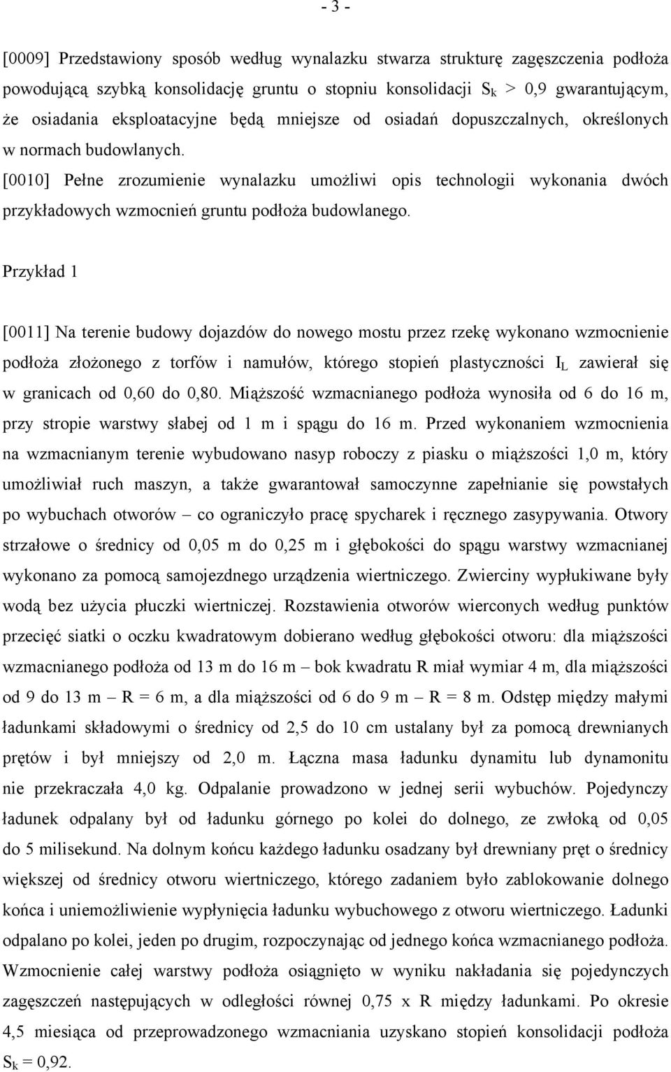 [0010] Pełne zrozumienie wynalazku umożliwi opis technologii wykonania dwóch przykładowych wzmocnień gruntu podłoża budowlanego.
