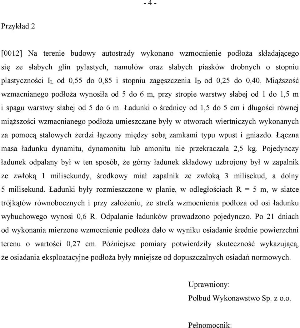 Ładunki o średnicy od 1,5 do 5 cm i długości równej miąższości wzmacnianego podłoża umieszczane były w otworach wiertniczych wykonanych za pomocą stalowych żerdzi łączony między sobą zamkami typu