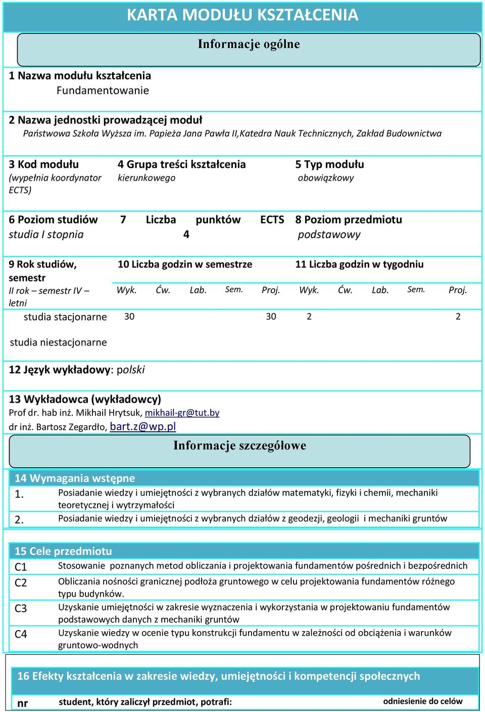 ECTS 4 5 Typ modułu obowiązkowy 8 Poziom przedmiotu podstawowy 9 Rok studiów, semestr II rok semestr IV letni 10 Liczba godzin w semestrze 11 Liczba godzin w tygodniu studia stacjonarne 30 30 2 2