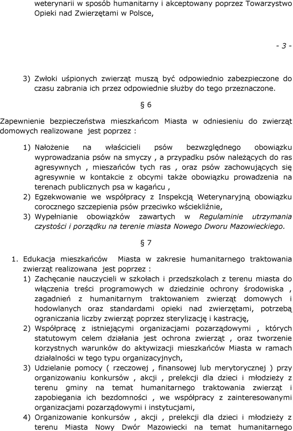 6 Zapewnienie bezpieczeństwa mieszkańcom Miasta w odniesieniu do zwierząt domowych realizowane jest poprzez : 1) Nałożenie na właścicieli psów bezwzględnego obowiązku wyprowadzania psów na smyczy, a